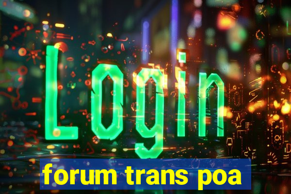 forum trans poa